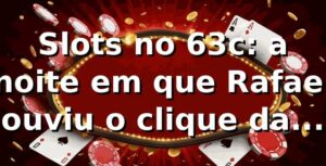 Slots no 63c: a noite em que Rafael ouviu o “clique” da sorte 🎰