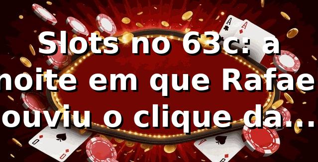 Slots no 63c: a noite em que Rafael ouviu o “clique” da sorte 🎰