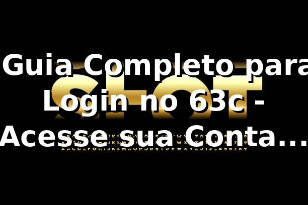 ⭐ Guia Completo para Login no 63c - Acesse sua Conta Fácil